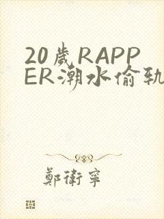 20岁RAPPER潮水偷轨