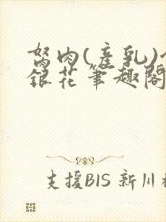 胬肉(产乳)金银花笔趣阁