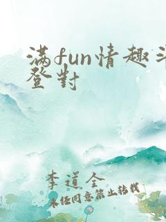 满fun情趣斗登对