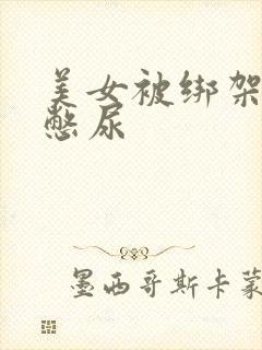 美女被绑架封嘴憋尿