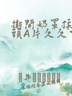 撕开奶罩揉吮奶头A片久久下载