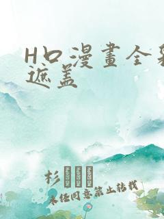 H口漫画全彩无遮盖