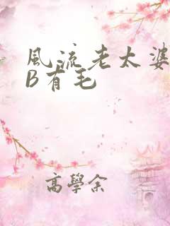 风流老太婆BBB有毛