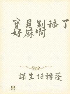 宝贝别舔了豆豆好麻啊