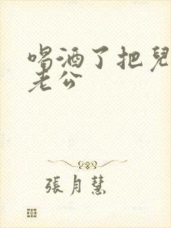 喝酒了把儿子当老公