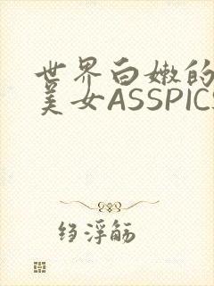 世界白嫩的极品美女ASSPICS