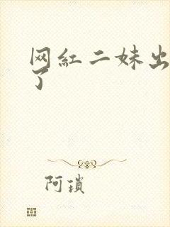 网红二妹出啥事了