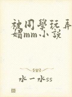 被同学玩弄的妩媚mm小说