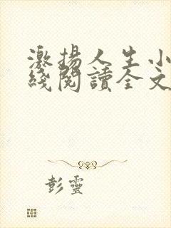 激扬人生小说在线阅读全文无弹窗