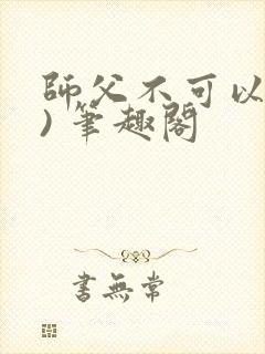 师父不可以(限) 笔趣阁