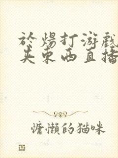 于炀打游戏下面夹东西直播