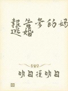 报告爹的妈妈要逃婚