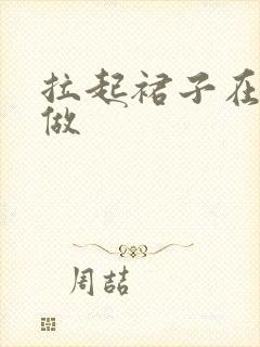 拉起裙子在厨房做