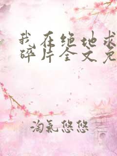 我在绝地求生捡碎片全文免费阅读