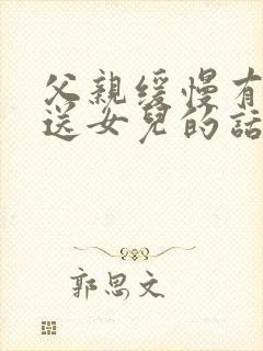 父亲缓慢有力挺送女儿的话30字