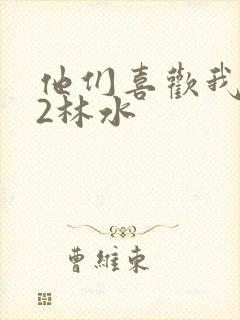 他们喜欢我1V2林水