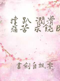 撑 趴 润滑 痛苦 求饶 BL