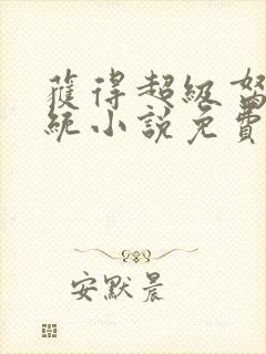 获得超级胬肉系统小说免费阅读