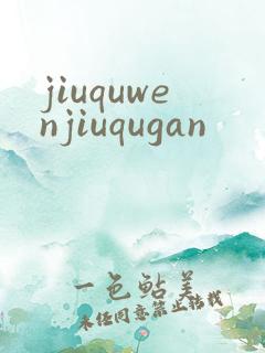 jiuquwenjiuqugan