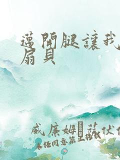 迈开腿让我吃你扇贝