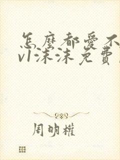 怎么都爱不够1v1沫沫免费阅读