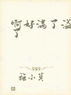 啊好满了溢出来了