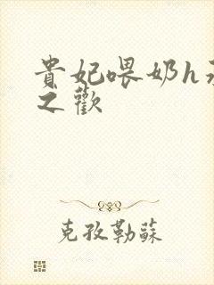 贵妃喂奶h承宠之欢