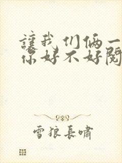 让我们俩一起轮你好不好阅读