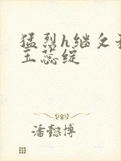 猛烈h继攵稚嫩玉蕊绽