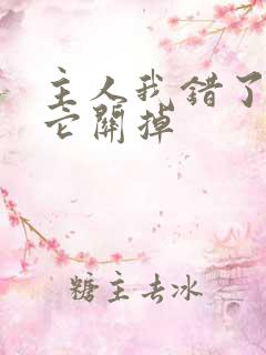 主人我错了请把它关掉