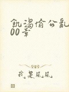 饥渴偷公乱第400章