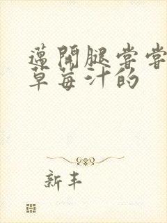 迈开腿尝尝你的草莓汁的