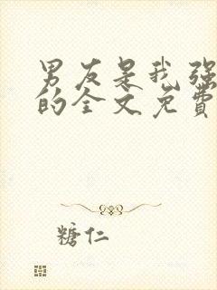 男友是我强睡来的全文免费阅读