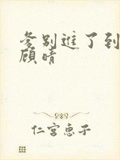 爹别进了到底了顾晴