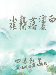 小龙女洁白双腿张开娇羞