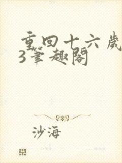 重回十六岁1v3笔趣阁