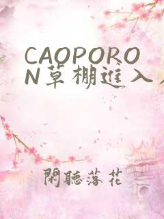CAOPORON草棚进入在线观看