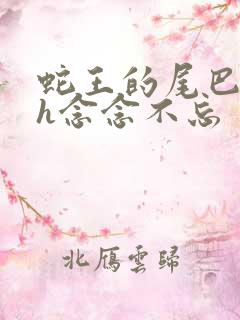 蛇王的尾巴高ah念念不忘