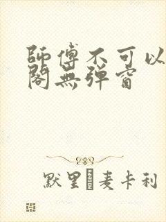 师傅不可以笔趣阁无弹窗