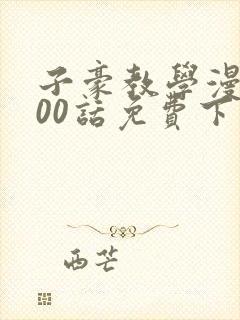 子豪教学漫画200话免费下拉