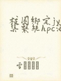 校园绑定jy收集系统hpc海棠