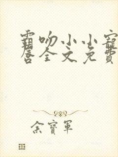 霸吻小小宠儿的唇全文免费阅读