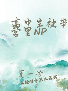 高中生被带到军营里NP