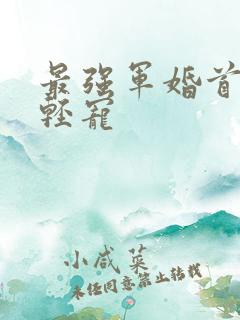 最强军婚首长求轻宠