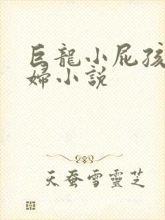 巨龙小屁孩玩美妇小说