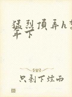 猛烈顶弄h禁欲年下