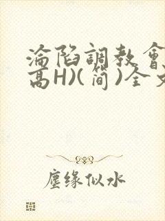 沦陷调教会所(高H)(简)全文