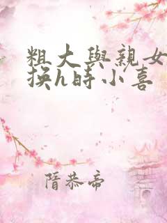 粗大与亲女伦交换h时小喜