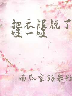 把衣服脱了让我吸一吸