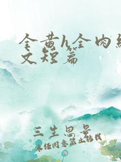 全黄h全肉细节文短篇